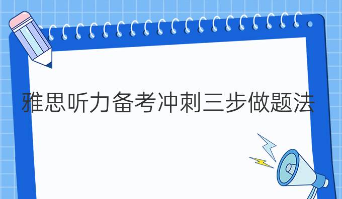 雅思听力备考冲刺三步做题法