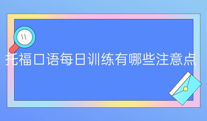 托福口语每日训练有哪些注意点