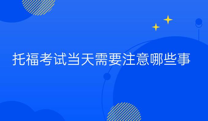 托福考试当天需要注意哪些事？