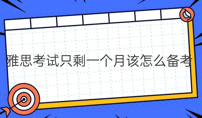 雅思考试只剩一个月该怎么备考?