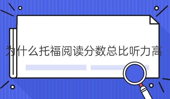 为什么托福阅读分数总比听力高