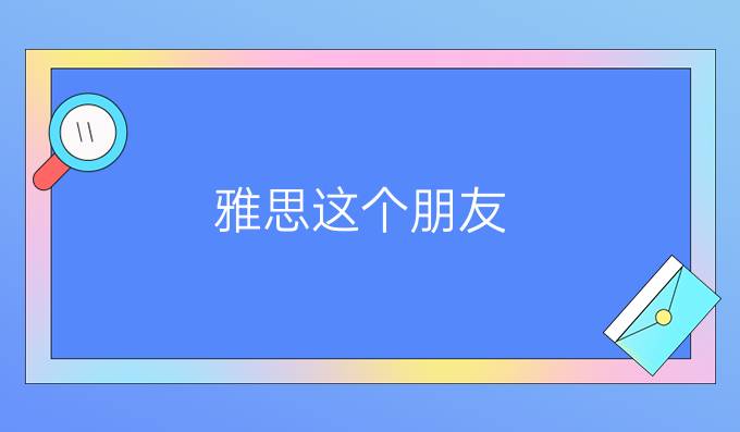 雅思这个朋友，你了解吗?