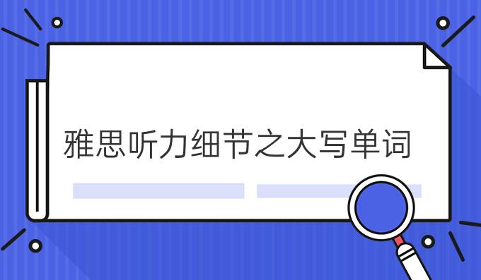 雅思听力细节之大写单词