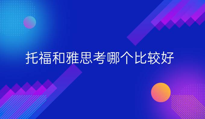 托福和雅思考哪个比较好？