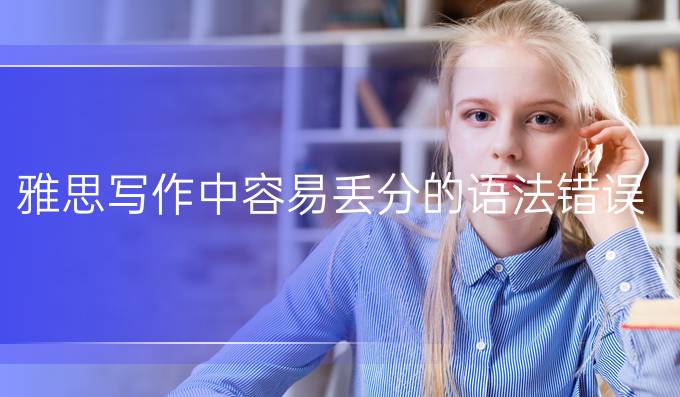 雅思写作中容易丢分的语法错误