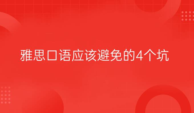 雅思口语应该避免的4个坑