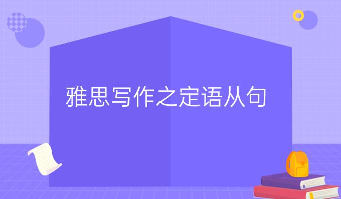 雅思写作之定语从句