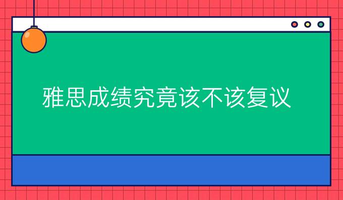 雅思成绩究竟该不该复议?