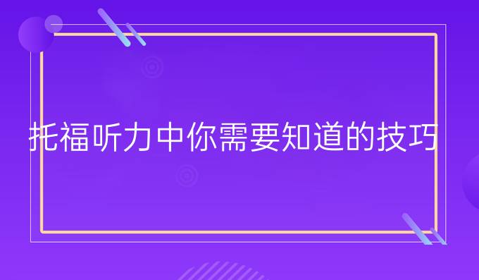 托福听力中你需要知道的技巧