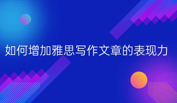 如何增加雅思写作文章的表现力?（一）