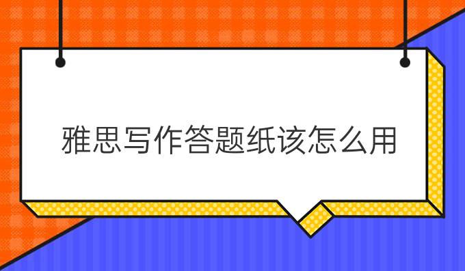 雅思写作答题纸该怎么用