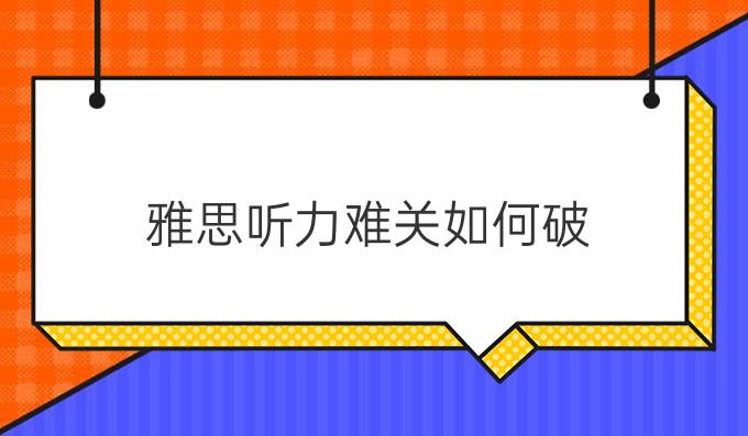 雅思听力难关如何破?
