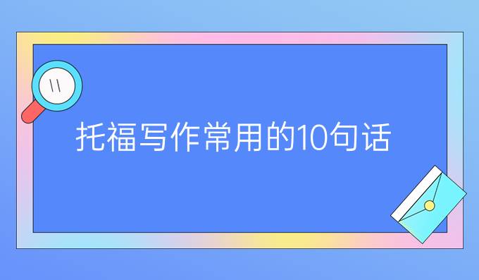 托福写作常用的10句话（一）