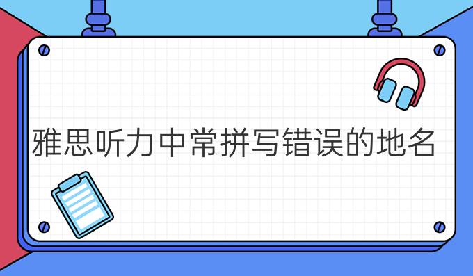 雅思听力中常拼写错误的地名