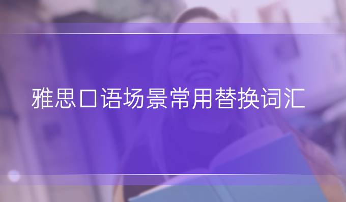 雅思口语场景常用替换词汇(二)