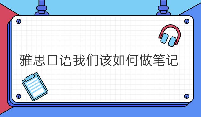 雅思口语我们该如何做笔记