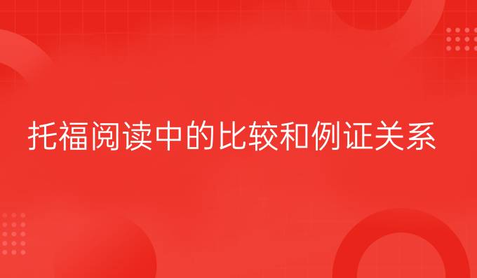 托福阅读中的比较和例证关系（一）