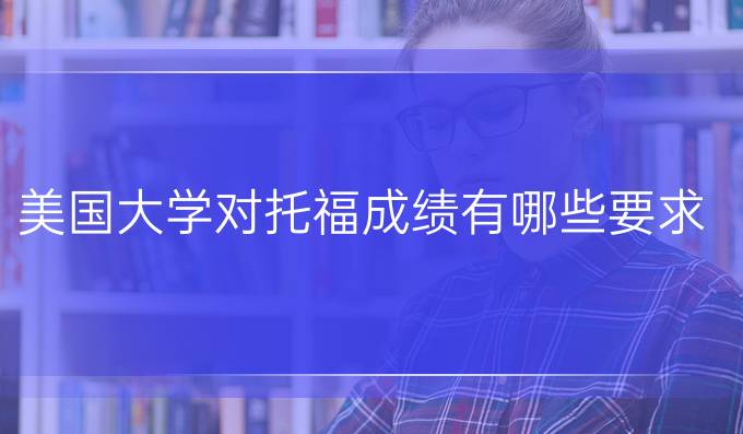 美国大学对托福成绩有哪些要求