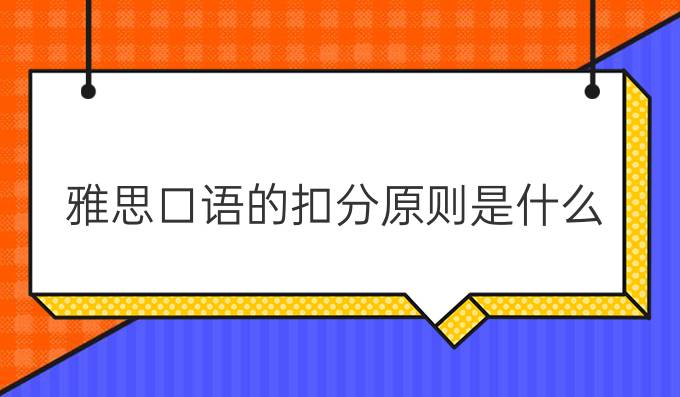 雅思口语的扣分原则是什么?