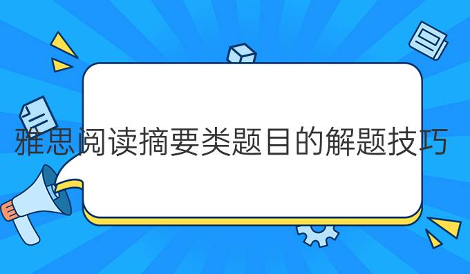 雅思阅读摘要类题目的解题技巧