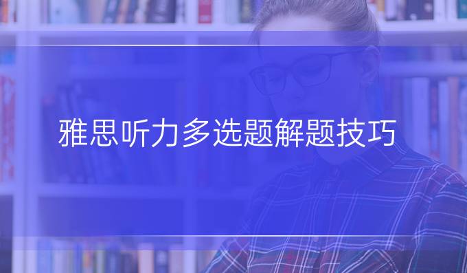 雅思听力多选题解题技巧