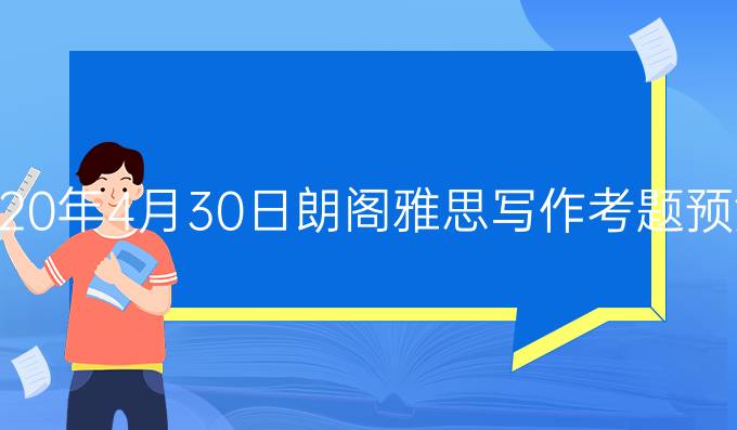 2020年4月30日朗阁雅思写作考题预测