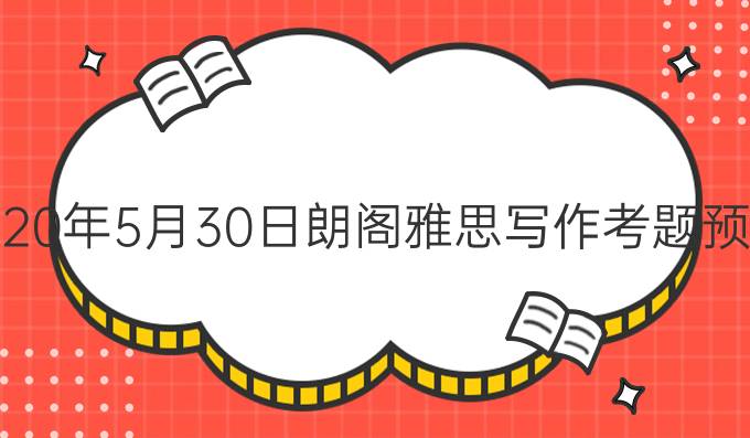 2020年5月30日朗阁雅思写作考题预测（一）