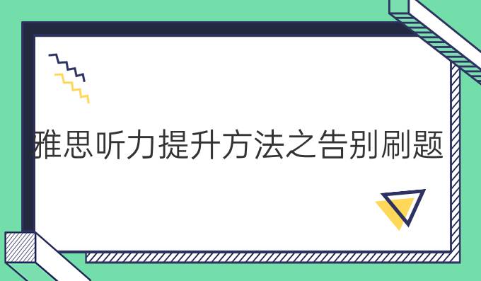 雅思听力进步方法之告别刷题