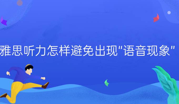 雅思听力怎样避免出现“语音现象”?