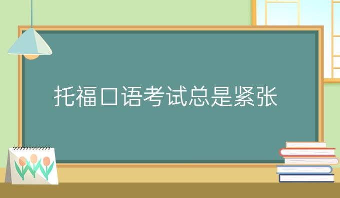 托福口语考试总是紧张，肿么办？