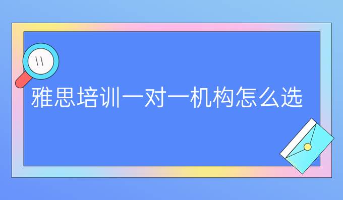 雅思培训一对一机构怎么选