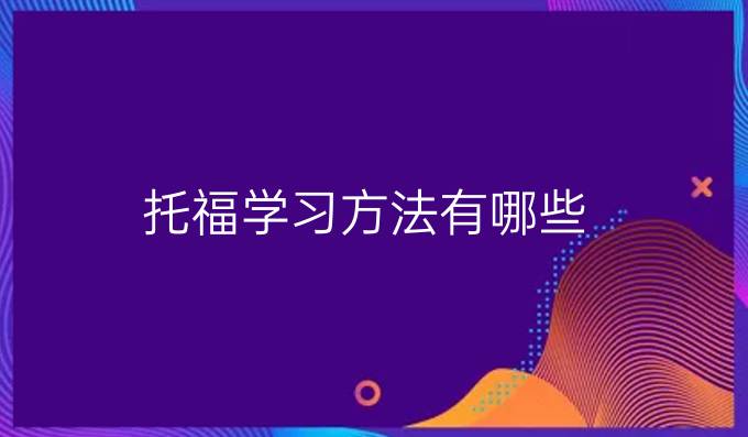 托福学习方法有哪些？