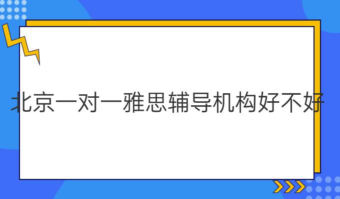 北京一对一雅思辅导机构好不好