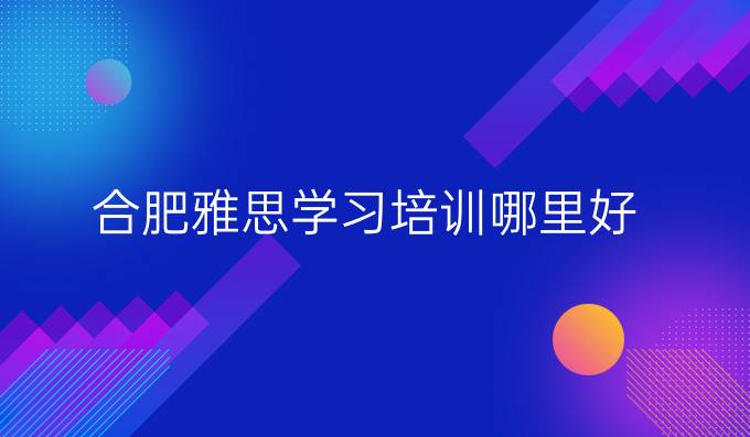 合肥雅思学习培训哪里好