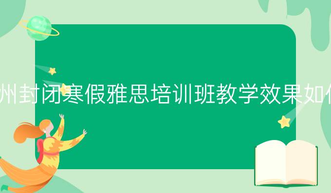 苏州封闭冬季雅思培训班教学效果如何