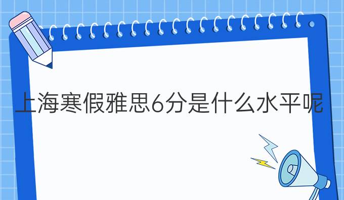 上海冬季雅思6分是什么水平呢