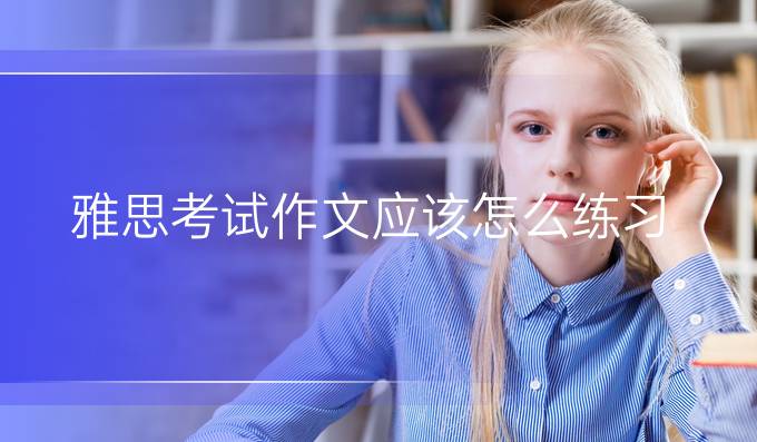 雅思考试作文应该怎么练习