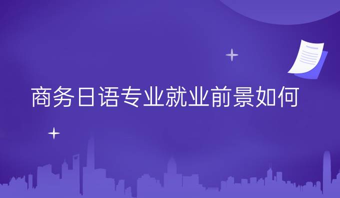 商务日语专业就业前景如何？