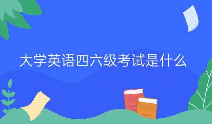 大学英语四六级考试是什么