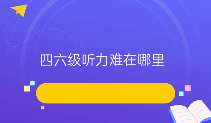 四六级听力难在哪里？