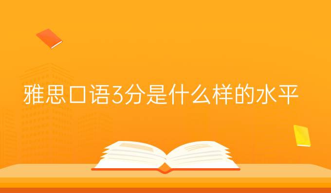 雅思口语3分是什么样的水平?