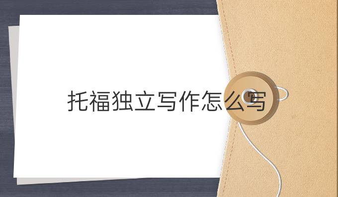 托福独立写作怎么写
