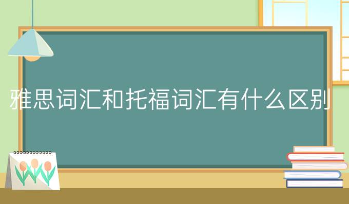 雅思词汇和托福词汇有什么区别