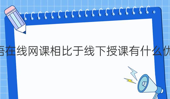 英语在线网课相比于线下授课有什么优点？