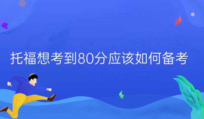 托福想考到80分应该如何备考