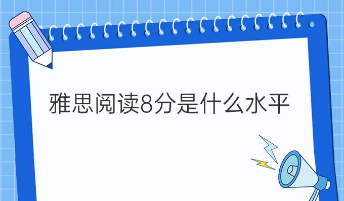 雅思阅读8分是什么水平？