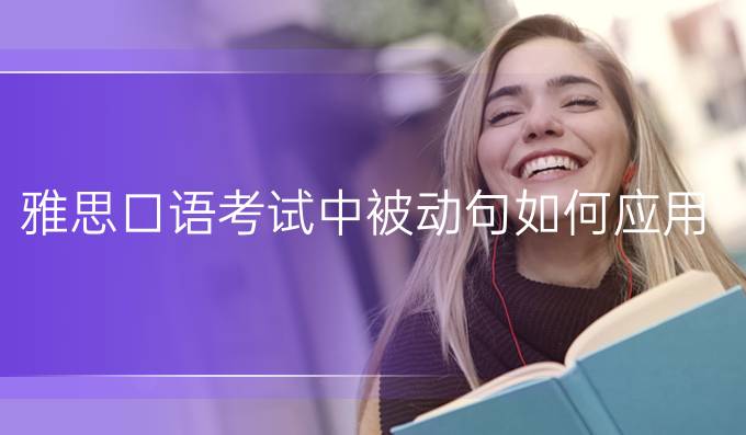 雅思口语考试中被动句如何应用?