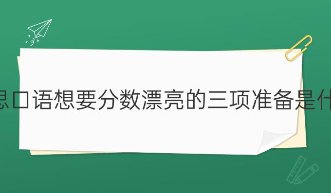 雅思口语想要分数漂亮的三项准备是什么?