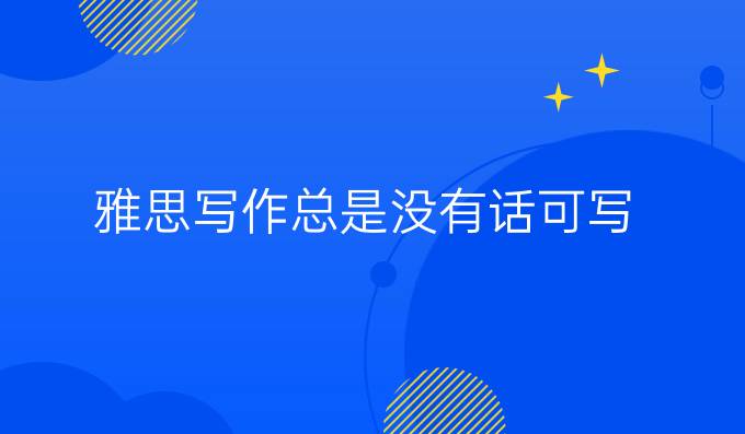 雅思写作总是没有话可写?雅思写作13个常见话题词汇有什么?