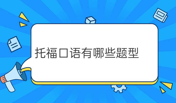 托福口语有哪些题型？如何进行托福口语练习？